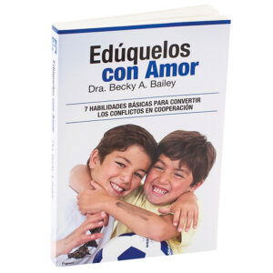 Ed&uacute;quelos con Amor: 7 Habilidades B&aacute;sicas Para Convertir Los Conflictos en Cooperaci&oacute;n